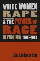 White women, rape, and the power of race in Virginia, 1900-1960