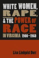 White women, rape, and the power of race in Virginia, 1900-1960 /