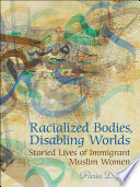 Racialized Bodies, Disabling Worlds : Storied Lives Of Immigrant Muslim Women.