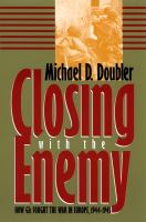 Closing with the Enemy : How GIs Fought the War in Europe, 1944-1945 /