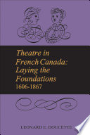 Theatre in French Canada : laying the foundations, 1606-1867 /