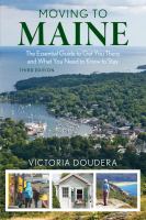 Moving to Maine the essential guide to get you there and what you need to know to stay /