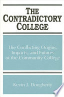 The Contradictory College : The Conflicting Origins, Impacts, and Futures of the Community College.