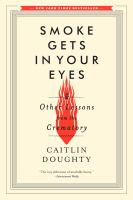 Smoke gets in your eyes : & other lessons from the crematory /