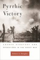 Pyrrhic Victory : French Strategy and Operations in the Great War.