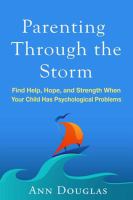 Parenting through the storm find help, hope, and strength when your child has psychological problems /