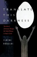 Translate this Darkness The Life of Christiana Morgan, the Veiled Woman in Jung's Circle /