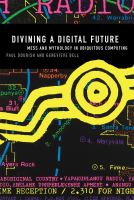 Divining a digital future mess and mythology in ubiquitous computing /