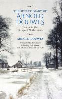 The secret diary of Arnold Douwes : rescue in the occupied Netherlands /