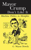 Mayor Crump Don't Like It : Machine Politics in Memphis.