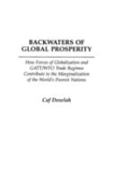 Backwaters of global prosperity : how forces of globalization and GATT/WTO trade regimes contribute to the marginalization of the world's poorest nations /