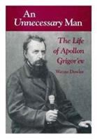 An unnecessary man : the life of Apollon Grigorʹev /