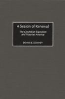 A season of renewal : the Columbian Exposition and Victorian America /