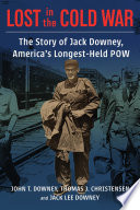 Lost in the Cold War the story of Jack Downey, America's longest-held POW
