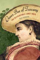 Queen bee of Tuscany : the redoubtable Janet Ross /