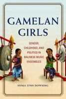 Gamelan girls : gender, childhood, and politics in Balinese music ensembles /