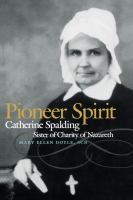 Pioneer Spirit : Catherine Spalding, Sister of Charity of Nazareth.