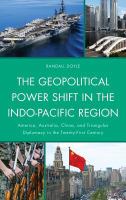 The geopolitical power shift in the Indo-Pacific region America, Australia, China, and triangular diplomacy in the twenty-first century /