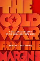 The Cold War from the margins a small socialist state on the global cultural scene /