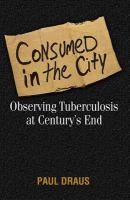 Consumed in the city observing tuberculosis at century's end /