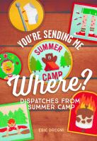 You're sending me where? : dispatches from summer camp /