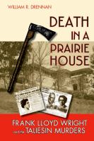 Death in a prairie house Frank Lloyd Wright and the Taliesin murders /