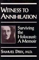 Witness to annihilation : surviving the Holocaust, a memoir /