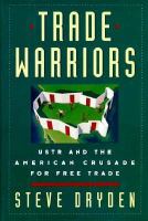 Trade warriors : USTR and the American crusade for free trade /