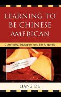 Learning to be Chinese American community, education, and ethnic identity /