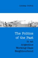 The politics of the past in an Argentine working class neighbourhood /