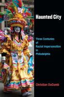 Haunted city : three centuries of racial impersonation in Philadelphia /