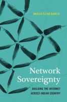 Network Sovereignty Building the Internet across Indian Country /
