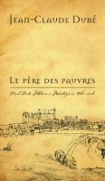 Le Père des pauvres : Paul Dubé, Médecin à Montargis au XVIIe siècle /
