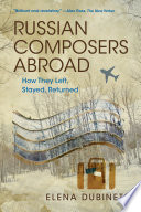 Russian Composers Abroad : How They Left, Stayed, Returned.