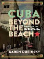 Cuba Beyond the Beach : Stories of Life in Havana.