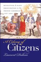 A colony of citizens revolution & slave emancipation in the French Caribbean, 1787-1804 /