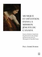 Musique et dévotion Dans la Mission Jésuite du Canada Sources, Histoire et Répertoire du Petit Motet et du Cantique Spirituel Savant Chez les Abénaquis de Nouvelle-France.