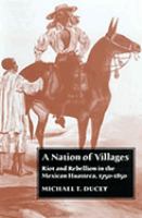 A nation of villages : riot and rebellion in the Mexican Huasteca, 1750-1850 /