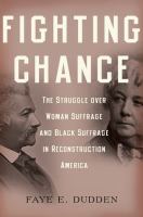 Fighting chance : the struggle over woman suffrage and Black suffrage in Reconstruction America /