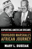 Exporting American dreams : Thurgood Marshall's African journey /