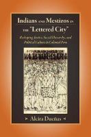 Indians and mestizos in the lettered city reshaping justice, social hierarchy, and political culture in colonial Peru /