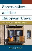 Secessionism and the European Union : The Future of Flanders, Scotland, and Catalonia.