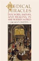 Medical miracles : doctors, saints, and healing in the modern world /