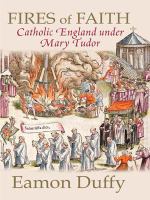 Fires of Faith : Catholic England under Mary Tudor.