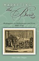 Marketing the bard Shakespeare in performance and print, 1660-1740 /