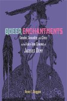 Queer enchantments : gender, sexuality, and class in the fairy-tale cinema of Jacques Demy /