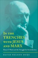 In the trenches with Jesus and Marx Harry F. Ward and the struggle for social justice /