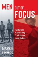 Men out of focus : the Soviet masculinity crisis in the long sixties /