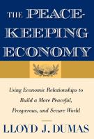 The peacekeeping economy : using economic relationships to build a more peaceful, prosperous, and secure world /