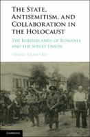 The state, antisemitism, and collaboration in the Holocaust : the borderlands of Romania and the Soviet Union /